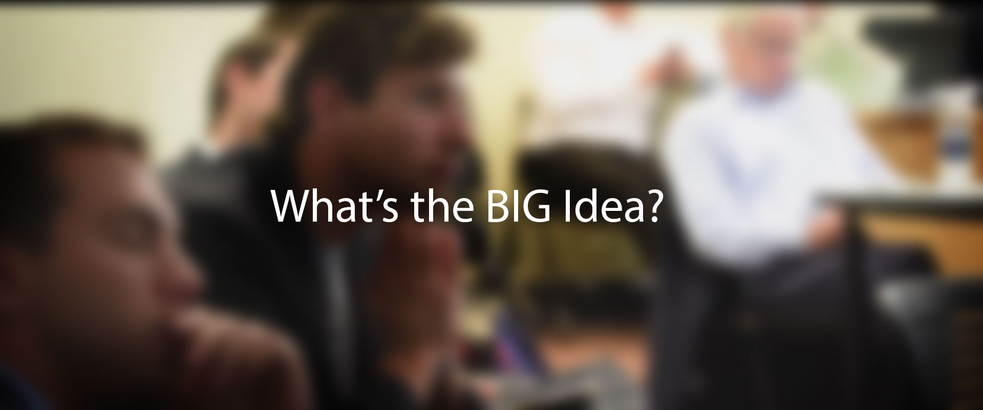 What's the BIG Idea?