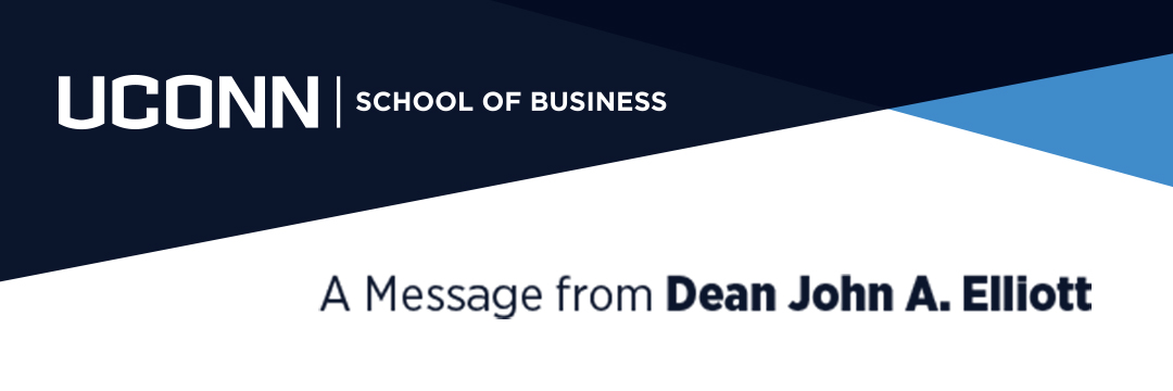 A Message from Dean John A. Elliott UConn School of Business